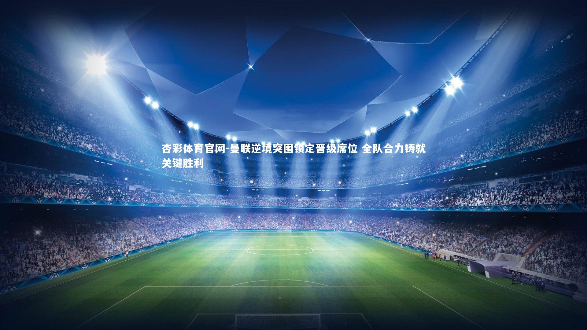 曼联逆境突围锁定晋级席位 全队合力铸就关键胜利