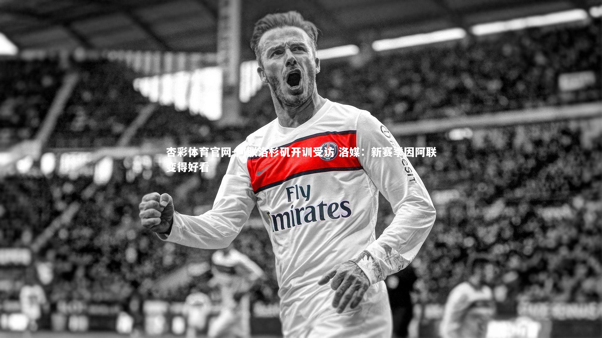 阿联洛杉矶开训受访 洛媒：新赛季因阿联变得好看