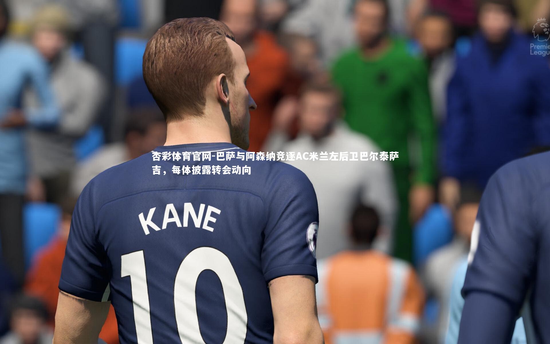 巴萨与阿森纳竞逐AC米兰左后卫巴尔泰萨吉,每体披露转会动向
